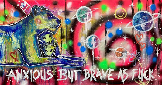 Anxious but brave as fuck